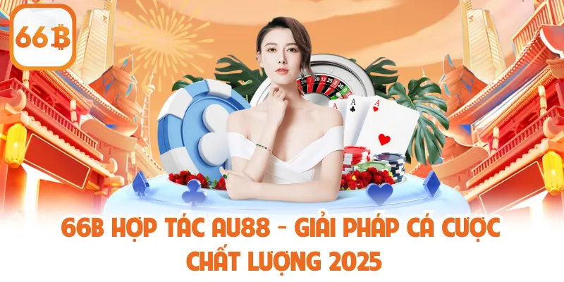66b Hợp Tác AU88 - Giải Pháp Cá Cược Chất Lượng 2025 1 66b Hợp Tác AU88 - Giải Pháp Cá Cược Chất Lượng 2025