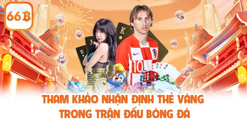 Kèo Thẻ Vàng - Nhận Định Hiệu Quả Cùng Nhà Cái 66B 4 Tham khảo nhận định thẻ vàng trong trận đấu bóng đá