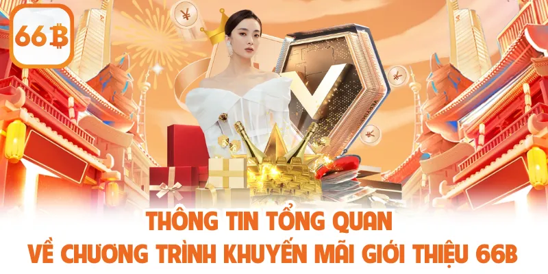 Khuyến Mãi Giới Thiệu 66b - Ưu Đãi Hấp Dẫn Nhất 2025 2 Thông tin tổng quan về chương trình khuyến mãi giới thiệu 66b