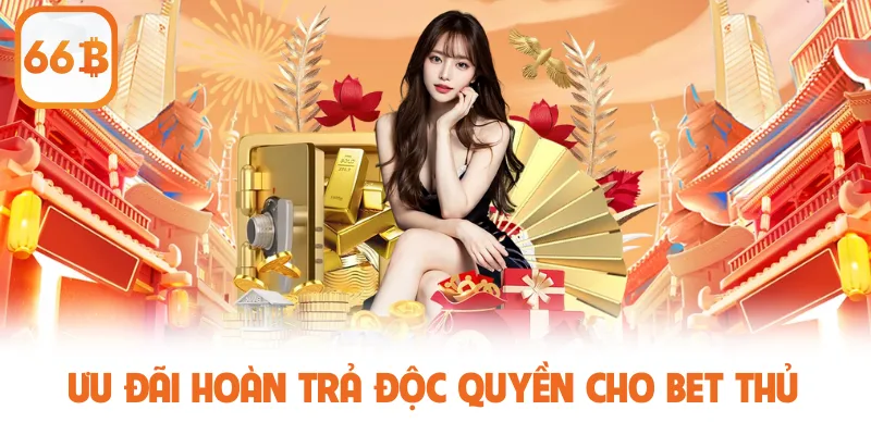 Ưu đãi hoàn trả độc quyền cho bet thủ