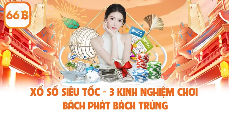 Xổ Số Siêu Tốc - 3 Kinh Nghiệm Chơi Bách Phát Bách Trúng 1 Xổ Số Siêu Tốc - 3 Kinh Nghiệm Chơi Bách Phát Bách Trúng